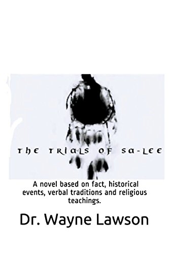 The Trials of Sa-Lee: A novel based on fact, historical events, verbal traditions and religious teachings.