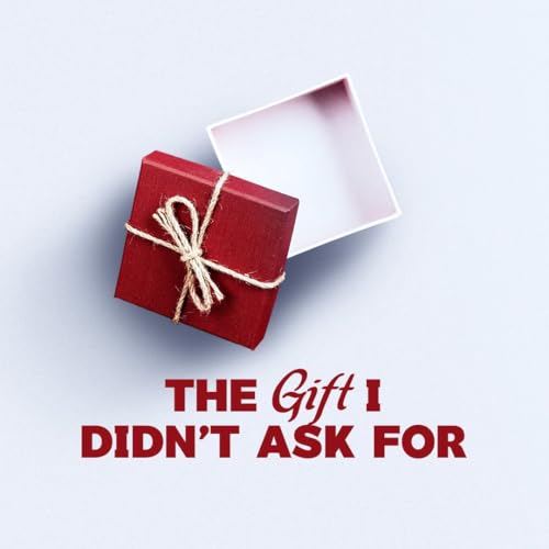 The Gift I Didn't Ask For
