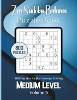 Zen Sudoku Balance Puzzle Book Volume 5 : 800 Puzzles for Harmonious Solving: Medium Level: 8.5x11 Glossy Cover: Solutions to the puzzles in the back of the book. B0D6BCBZ85 Book Cover