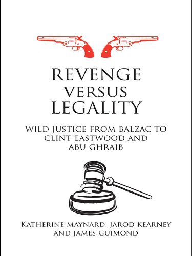 Revenge versus Legality: Wild Justice from Balzac to Clint Eastwood and Abu Ghraib (Birkbeck Law Press) (English Edition)