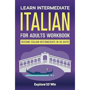 Learn Intermediate Italian for Adults Workbook: Go from Italian Beginner to Intermediate in 30 Days! Paperback – December 11, 2023