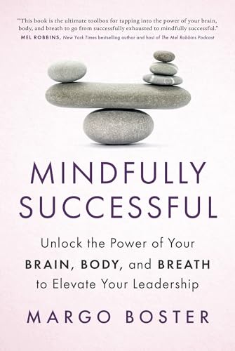 Mindfully Successful: Unlock the Power of Your Brain, Body, and