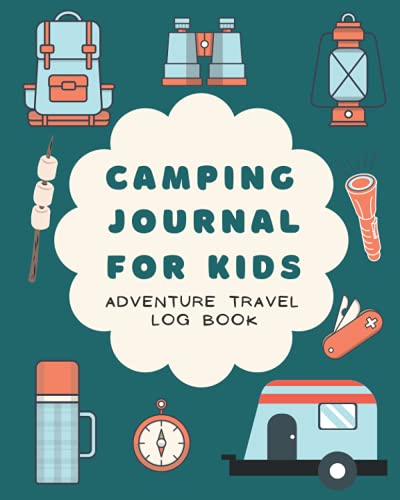 Camping Journal For Kids – Adventure Travel Log Book: Fun Road Trip Campground Notebook, Camper RV Trips Diary, Family Vacation Memories for Children, ... Logbook for Teens – Camping Premium Cover