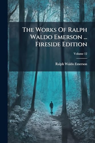 The Works Of Ralph Waldo Emerson ... Fireside Edition; Volume 12