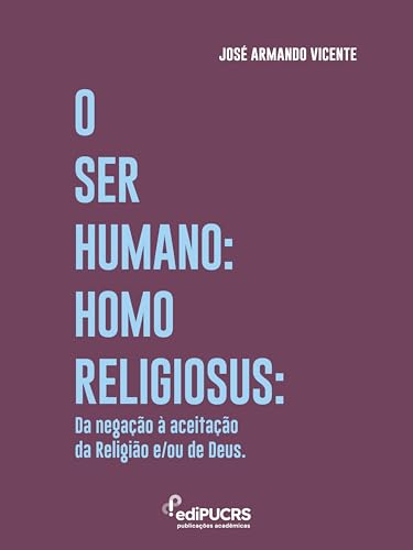 O ser humano – Homo religiosus: Da negação à aceitação da Religião e/ou de Deus