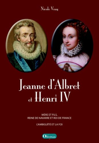 Jeanne d'Albret et Henri IV, mère et fils, reine de Navarre et roi de France : L'ambiguïté et la foi