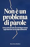  Non è un problema di parole: Come uscire dal ciclo dei conflitti ripetuti con le figlie adolescenti