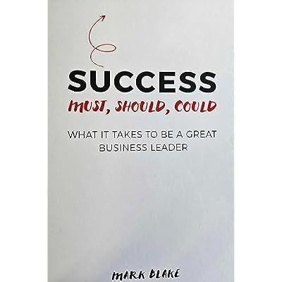 Success: Must, Should, Could: What it takes to be a great business leader