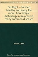 Eat Right -- to keep healthy and enjoy life more: how simple dietchanges can prevent many common diseases 0132225050 Book Cover