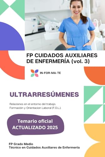 ULTRARRESÚMENES: FP CUIDADOS AUXILIARES DE ENFERMERÍA (VOL 3): Relaciones en el entorno del trabajo.Formación y Orientacion Laboral (F.O.L.). ... Auxiliares de Enfermería – FP Grado Medio)