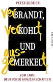 Verbrandt, verkohlt und ausgemerkelt: Vom Ende deutscher Kanzlerschaften - Peter Zudeick 