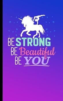 Gymnastics Training Journal for Unicorn Lovers - Girl Gymnast DIY Lined Notebook : Be Strong Be Beautiful Be You