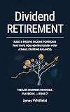 Dividend Retirement: Build a Passive Income Portfolio That Pays You Monthly (Even With a Small Starting Balance) (The Late Starter's Financial Playbook Book 7)