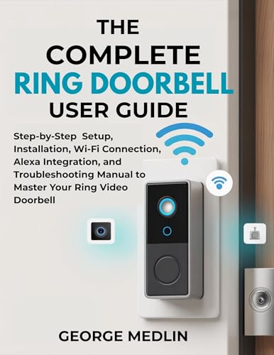 THE COMPLETE RING DOORBELL USER GUIDE: Step-by-Step Setup, Installation, Wi-Fi