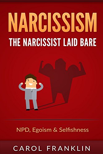 Narcissism: The - Narcissist - Laid Bare: NPD, Egoism & Selfishness (Psychopath, Narcissistic Personality Disorder, Narcissist Relationship, Borderline, Mood Disorders, Con Men, Sociopath)