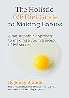 The Holistic IVF Diet Guide to Making Babies: A Naturopathic Approach to Maximise Your Chances of IVF Success 0993298761 Book Cover