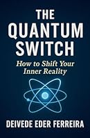 The Quantum Switch: How to Shift Your Inner Reality B0G2YCWCLV Book Cover