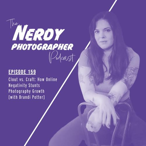 159 - Clout vs. Craft: How Online Negativity Stunts Photography Growth