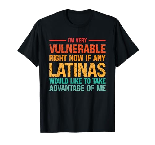 I'm Very Vulnerable Right Now If Any Latinas Would Like Camiseta