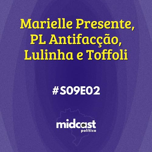 S09E02 - Marielle Presente, PL Antifac&ccedil;&atilde;o, Lulinha e Toffoli