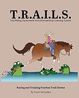 T. R. A. I. L. S. Trail Riding Assessment and Informational Learning System : Buying and Training Fearless Trail Horses 1734819103 Book Cover