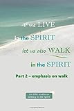 If we LIVE in the SPIRIT, let us also WALK in the SPIRIT - Part 2: 55 Bible studies on Walking in the Spirit (Walking in Christ)