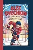 ALEX OVECHKIN: The Boy Who Turned Frozen Dreams into Blazing Goals (A Biography Book For Kids)