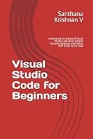 Visual Studio Code for Beginners: Understand the Basics of Visual Studio Code Build Sample Dynamic Webpage and Debug PHP Script By VS Code B0D647Q3Z9 Book Cover