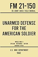 Unarmed Defense for the American Soldier - FM 21-150 US Army Basic Field Manual (1942 World War II Civilian Reference Edition): Unabridged Military ... of Hand-To-Hand Combat and Self-Defense 1643892193 Book Cover