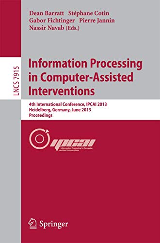 Information Processing in Computer-Assisted Interventions: 4th International Conference, IPCAI 2013, Heidelberg, Germany, June 26, 2013: Proceedings: 7915 (Lecture Notes in Computer Science, 7915) view 2