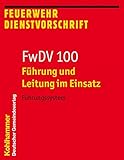  Führung und Leitung im Einsatz (FwDV 100): Führungssystem (Feuerwehr-Dienstvorschriften (FwDV), Band 100)