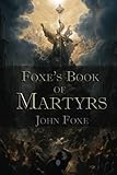 Foxe's Book of Martyrs: Christian Classics - John Foxe 