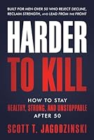 HARDER TO KILL: How to Stay Healthy, Strong, and Unstoppable After 50 1968250336 Book Cover