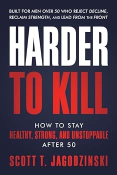 HARDER TO KILL: How to Stay Healthy, Strong, and Unstoppable After 50
