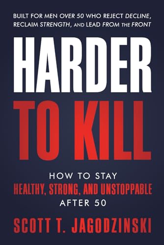 HARDER TO KILL: How to Stay Healthy, Strong, and Unstoppable After 50