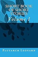 Short Book of Short Stories: Volume I 1512227315 Book Cover