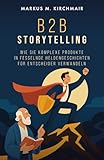 B2B-Storytelling: Wie Sie komplexe Produkte in fesselnde Heldengeschichten für Entscheider verwandeln (Marketing Kompakt)