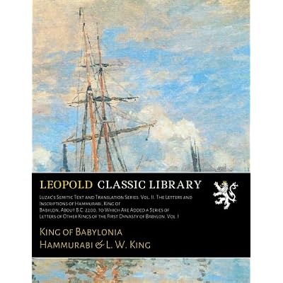 Luzac's Semitic Text and Translation Series. Vol. II. The Letters and Inscriptions of Hammurabi, King of Babylon, About B.C. 2200, to Which Are Added a Series of Letters of Other Kings Vol. I