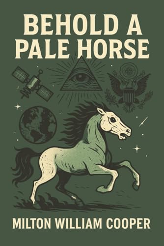 Behold a Pale Horse by Milton William Cooper: Government Secrets, UFO Conspiracies & the New World Order | Cult Classic Exposé of Hidden Truths and Global Control