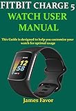 FITBIT CHARGE 5 WATCH USER MANUAL : This Guide is designed to Help you Customize Your watch for optimal Usage