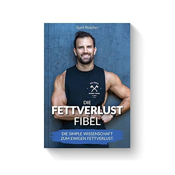 Die Fettverlust Fibel - Die simple Wissenschaft zum ewigen Fettverlust