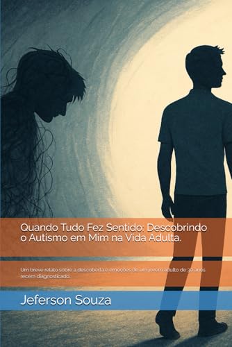 Quando Tudo Fez Sentido: Descobrindo o Autismo em Mim na Vida Adulta.: Um breve relato sobre a descoberta e emoções de um jovem adulto de 30 anos recém diagnosticado. (Portuguese Edition)