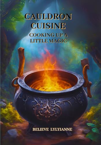 CAULDRON CUISINE: Cooking Up A Little Magic (Cauldron Cuisine - Recipes For The Modern Witch)