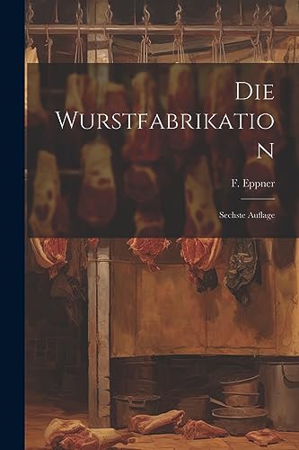 Die Wurstfabrikation: Sechste Auflage (German Edition)