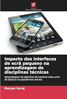 Impacto das interfaces de ecrã pequeno na aprendizagem de disciplinas técnicas: Aprendizagem do algoritmo do caminho mais curto de Dijkstra em plataformas móveis (Portuguese Edition) 6208788064 Book Cover