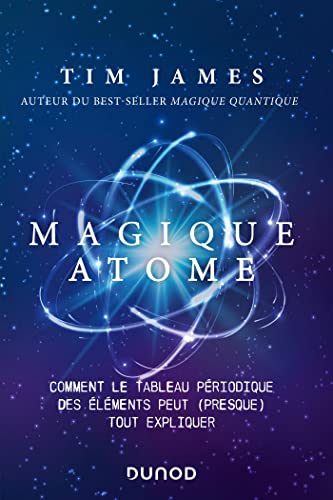 Magique atome: Comment le tableau périodique des éléments peut (presque) tout expliquer