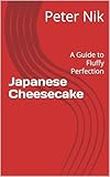 Japanese Cheesecake: A Guide to Fluffy Perfection (English Edition)