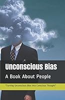 Unconscious Bias "Turning Unconscious Bias into Conscious Thought": A Book About People 1521442304 Book Cover