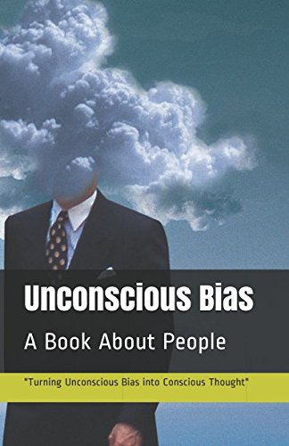 Unconscious Bias "Turning Unconscious Bias into Conscious Thought": A Book About People