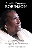 Amelia Boynton Robinson - A Biography: Matriarch of the Voting Rights Movement